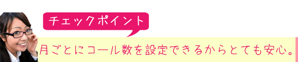 月ごとにコール数を設定できるからとても安心。